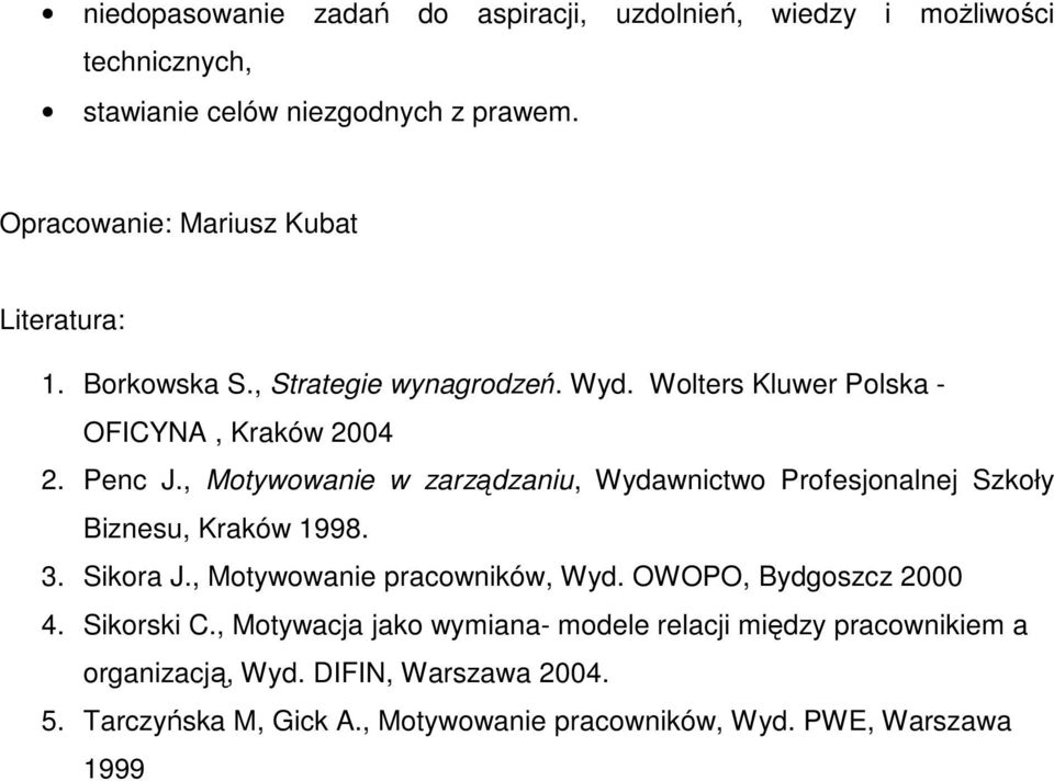 , Motywowanie w zarządzaniu, Wydawnictwo Profesjonalnej Szkoły Biznesu, Kraków 1998. 3. Sikora J., Motywowanie pracowników, Wyd.