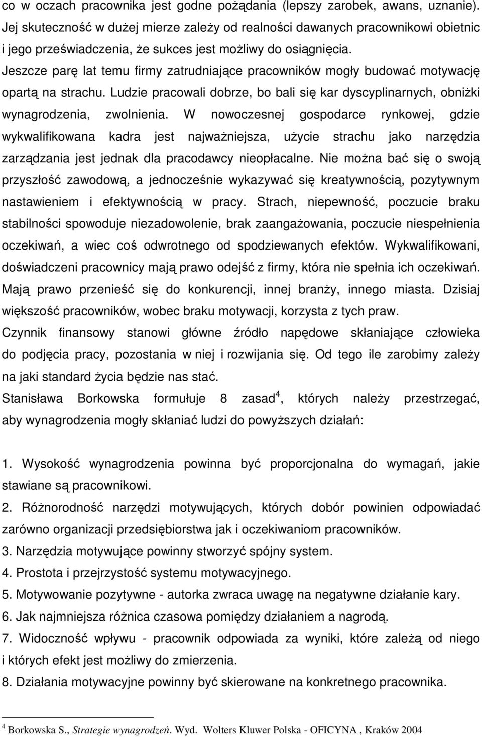 Jeszcze parę lat temu firmy zatrudniające pracowników mogły budować motywację opartą na strachu. Ludzie pracowali dobrze, bo bali się kar dyscyplinarnych, obniŝki wynagrodzenia, zwolnienia.