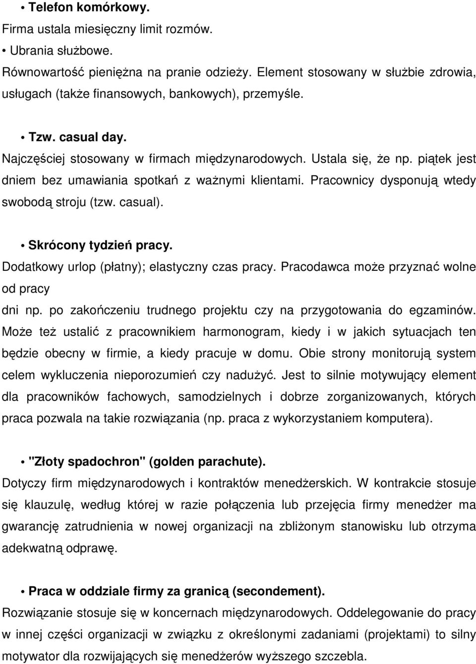 piątek jest dniem bez umawiania spotkań z waŝnymi klientami. Pracownicy dysponują wtedy swobodą stroju (tzw. casual). Skrócony tydzień pracy. Dodatkowy urlop (płatny); elastyczny czas pracy.