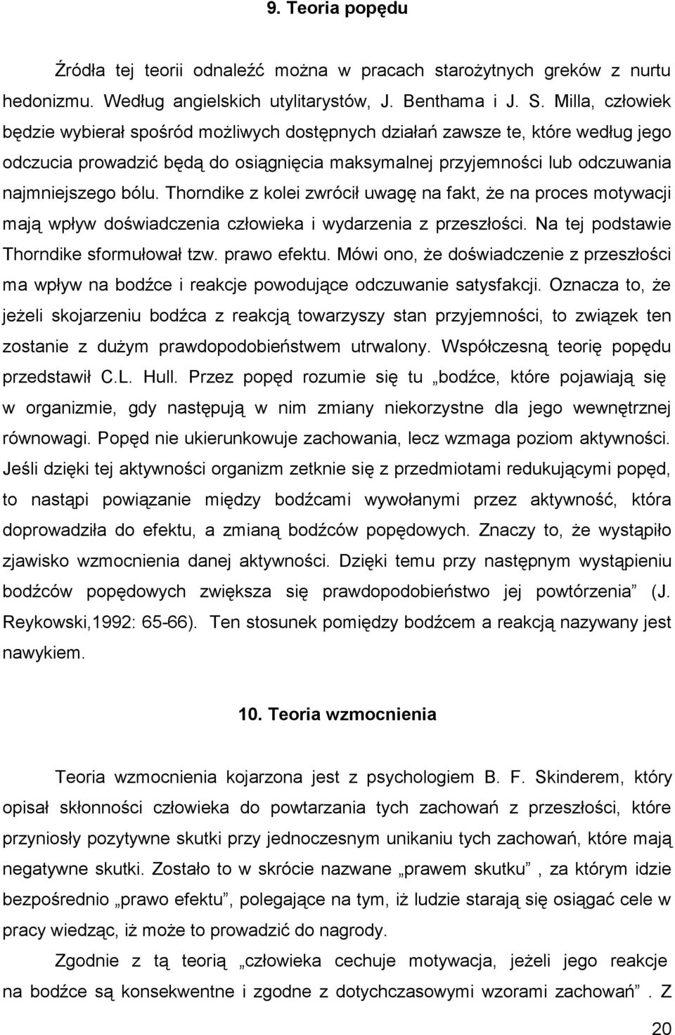 Thorndike z kolei zwrócił uwagę na fakt, że na proces motywacji mają wpływ doświadczenia człowieka i wydarzenia z przeszłości. Na tej podstawie Thorndike sformułował tzw. prawo efektu.