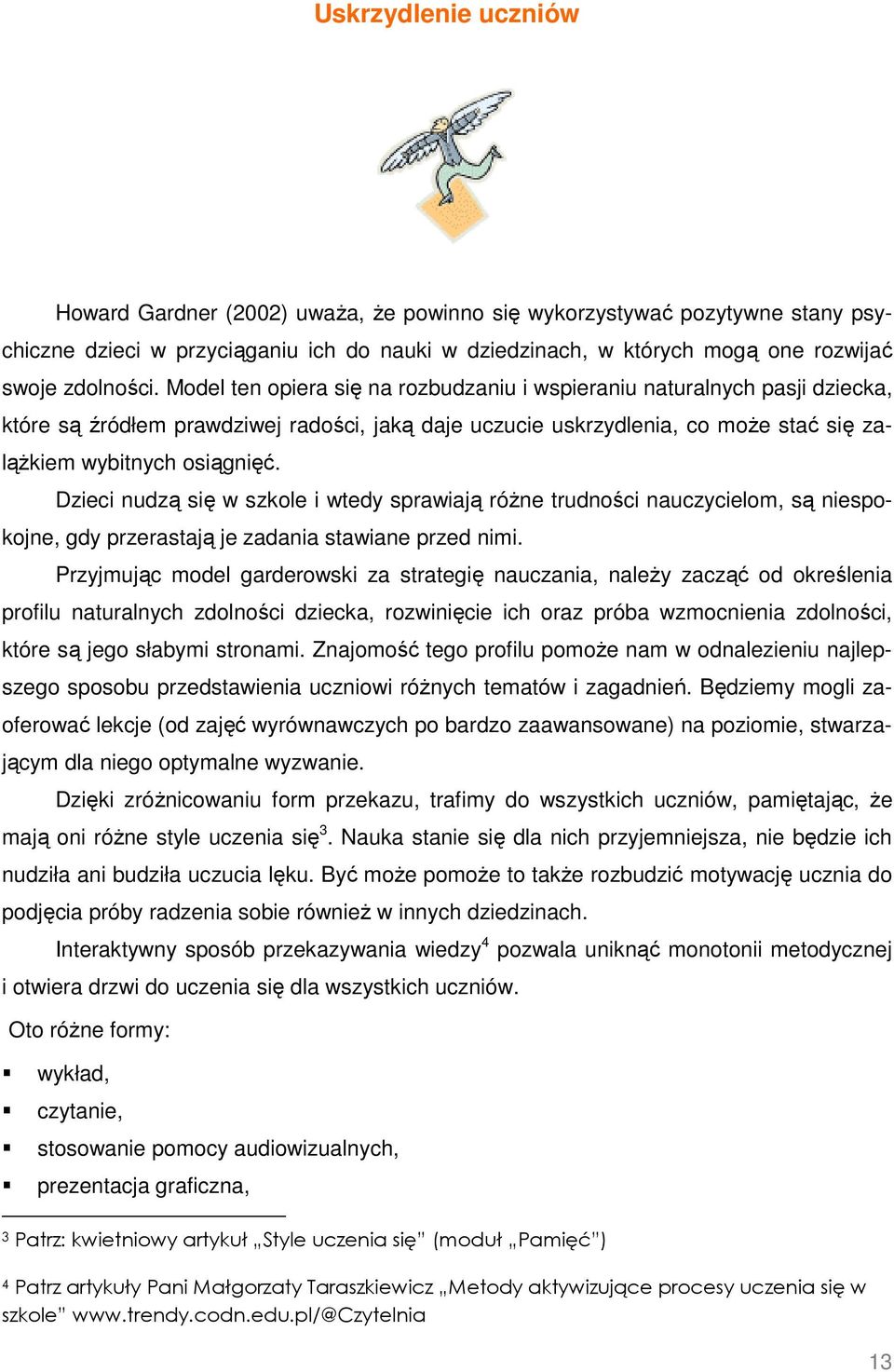 Dzieci nudzą się w szkole i wtedy sprawiają różne trudności nauczycielom, są niespokojne, gdy przerastają je zadania stawiane przed nimi.