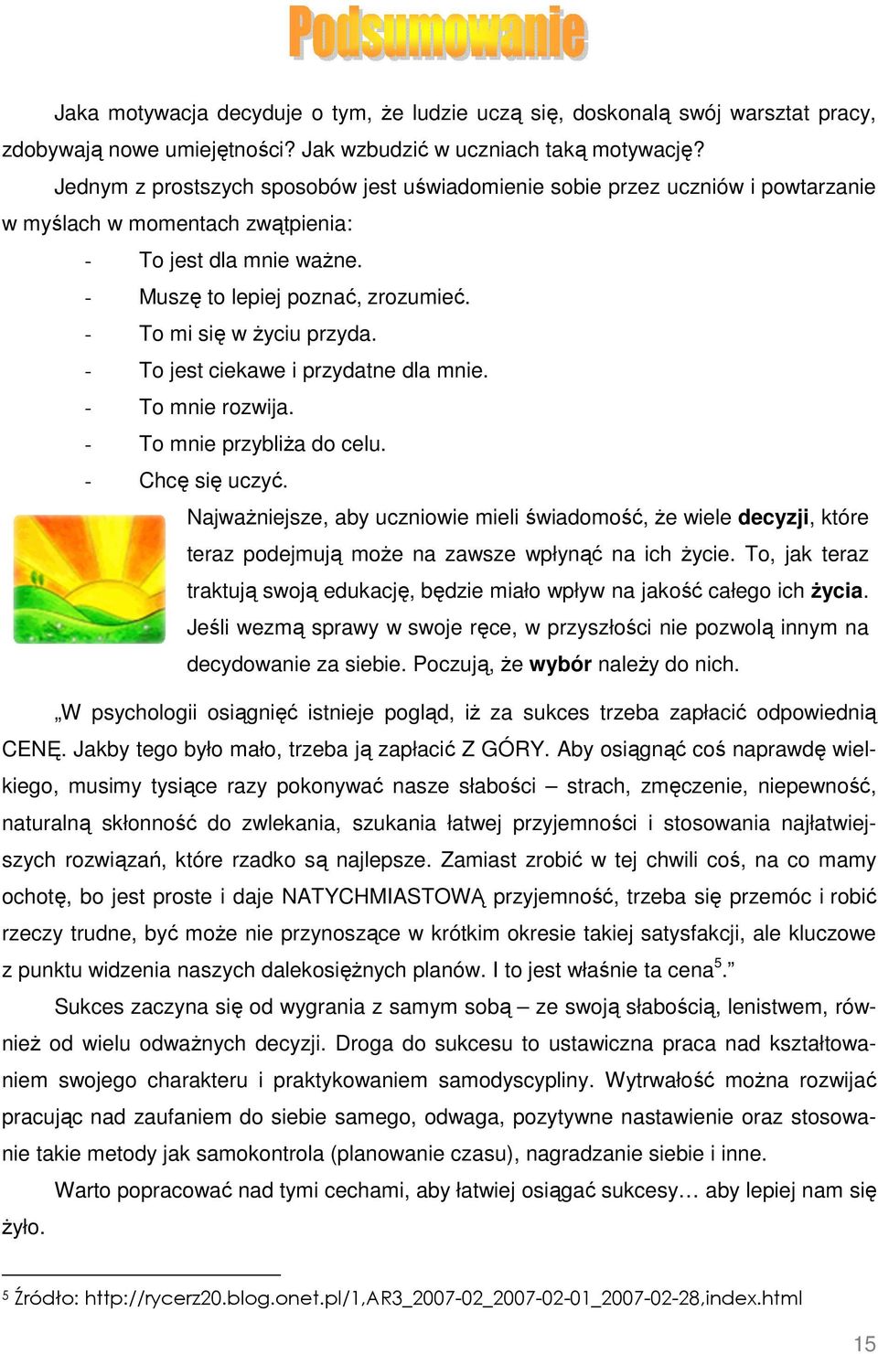 - To mi się w życiu przyda. - To jest ciekawe i przydatne dla mnie. - To mnie rozwija. - To mnie przybliża do celu. - Chcę się uczyć.