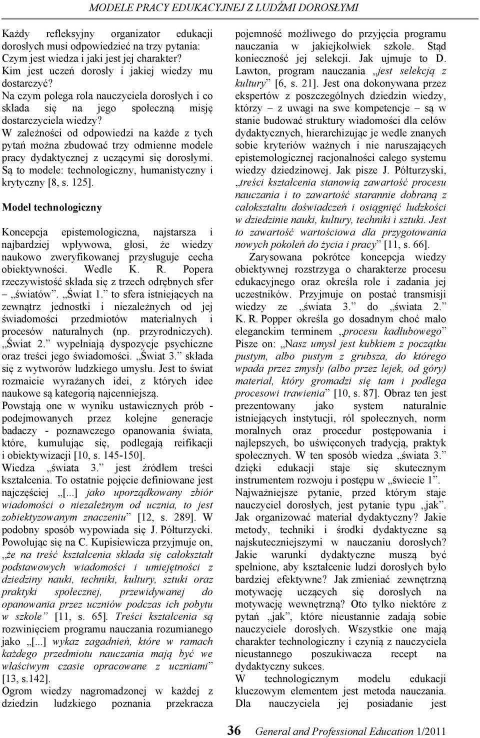 W zależności od odpowiedzi na każde z tych pytań można zbudować trzy odmienne modele pracy dydaktycznej z uczącymi się dorosłymi. Są to modele: technologiczny, humanistyczny i krytyczny [8, s. 125].