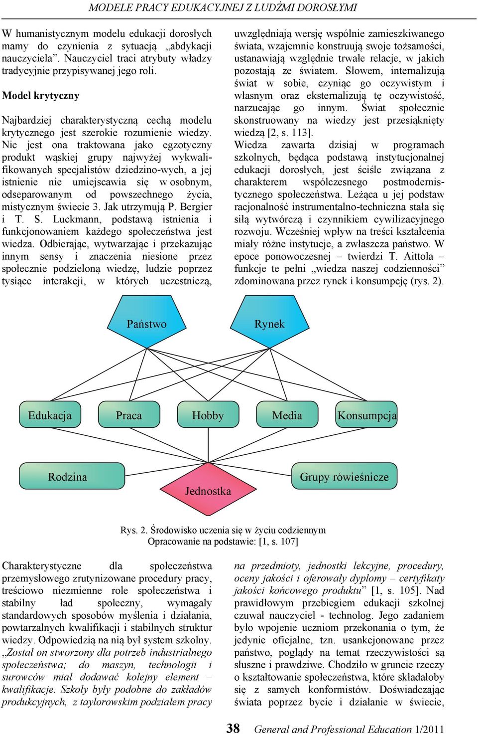 Nie jest ona traktowana jako egzotyczny produkt wąskiej grupy najwyżej wykwalifikowanych specjalistów dziedzino-wych, a jej istnienie nie umiejscawia się w osobnym, odseparowanym od powszechnego