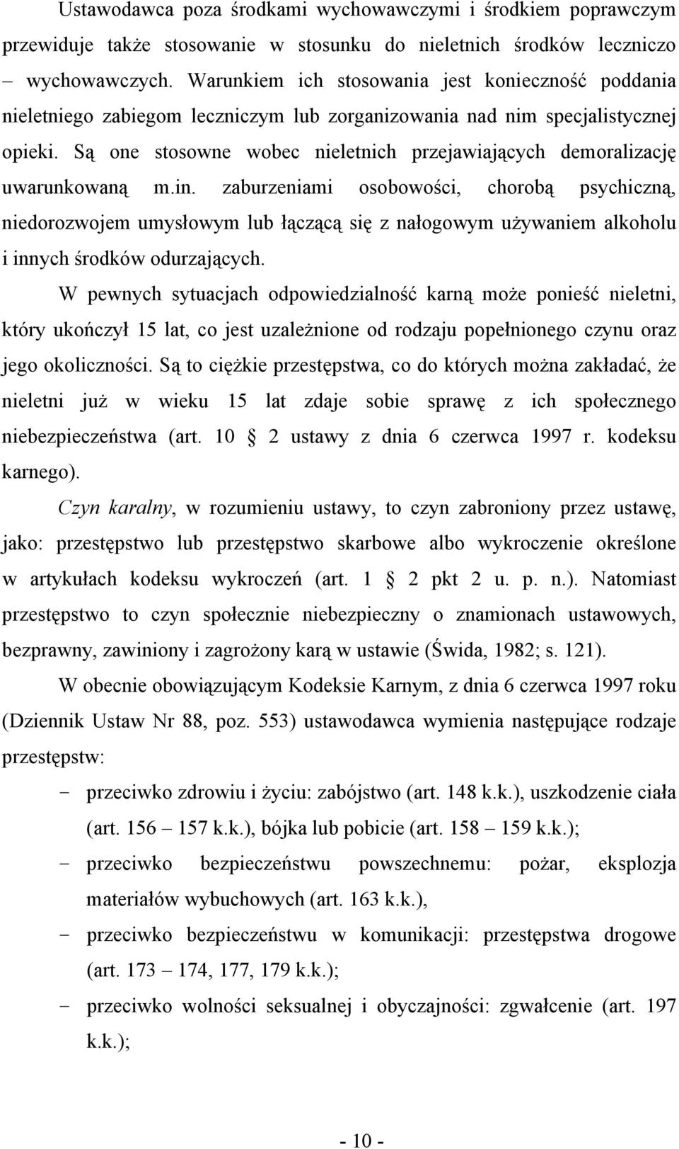 Są one stosowne wobec nieletnich przejawiających demoralizację uwarunkowaną m.in.