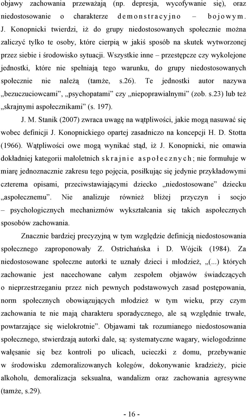 Wszystkie inne przestępcze czy wykolejone jednostki, które nie spełniają tego warunku, do grupy niedostosowanych społecznie nie należą (tamże, s.26).