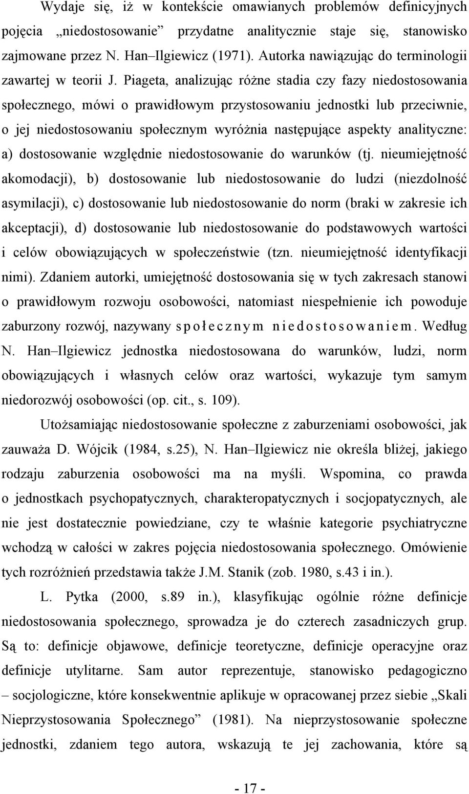 Piageta, analizując różne stadia czy fazy niedostosowania społecznego, mówi o prawidłowym przystosowaniu jednostki lub przeciwnie, o jej niedostosowaniu społecznym wyróżnia następujące aspekty