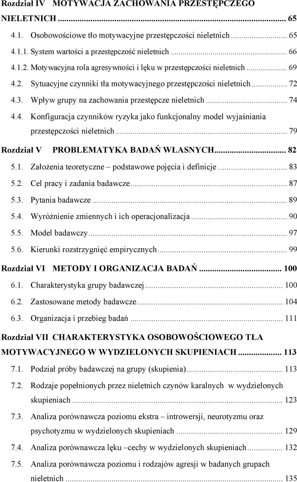 .. 74 4.4. Konfiguracja czynników ryzyka jako funkcjonalny model wyjaśniania przestępczości nieletnich... 79 Rozdział V PROBLEMATYKA BADAŃ WŁASNYCH... 82 5.1.