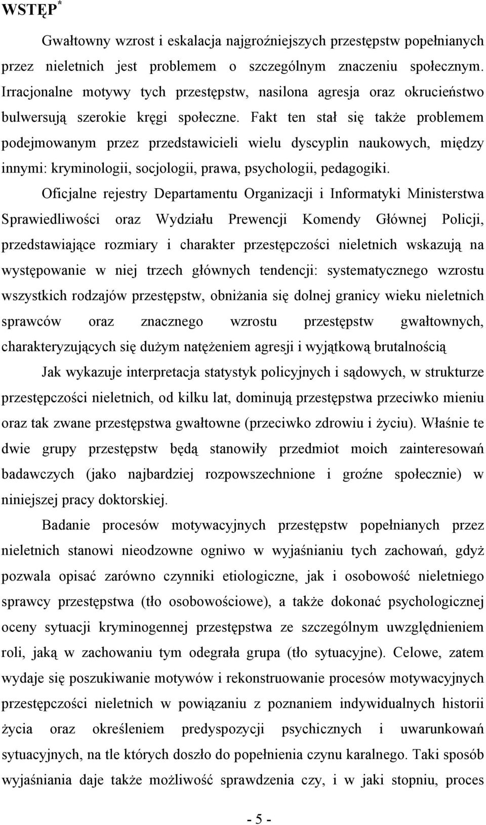 Fakt ten stał się także problemem podejmowanym przez przedstawicieli wielu dyscyplin naukowych, między innymi: kryminologii, socjologii, prawa, psychologii, pedagogiki.