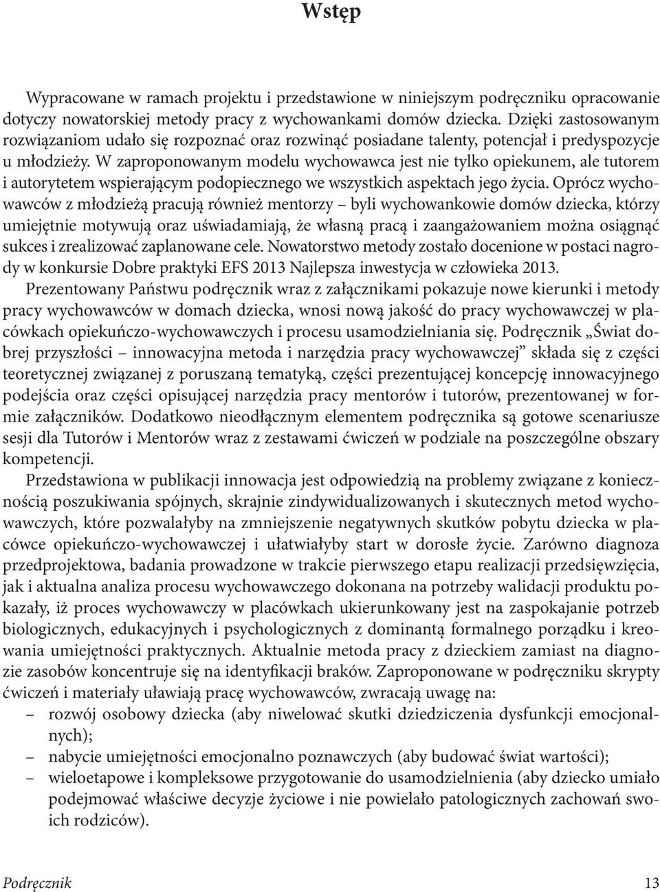 W zaproponowanym modelu wychowawca jest nie tylko opiekunem, ale tutorem i autorytetem wspierającym podopiecznego we wszystkich aspektach jego życia.