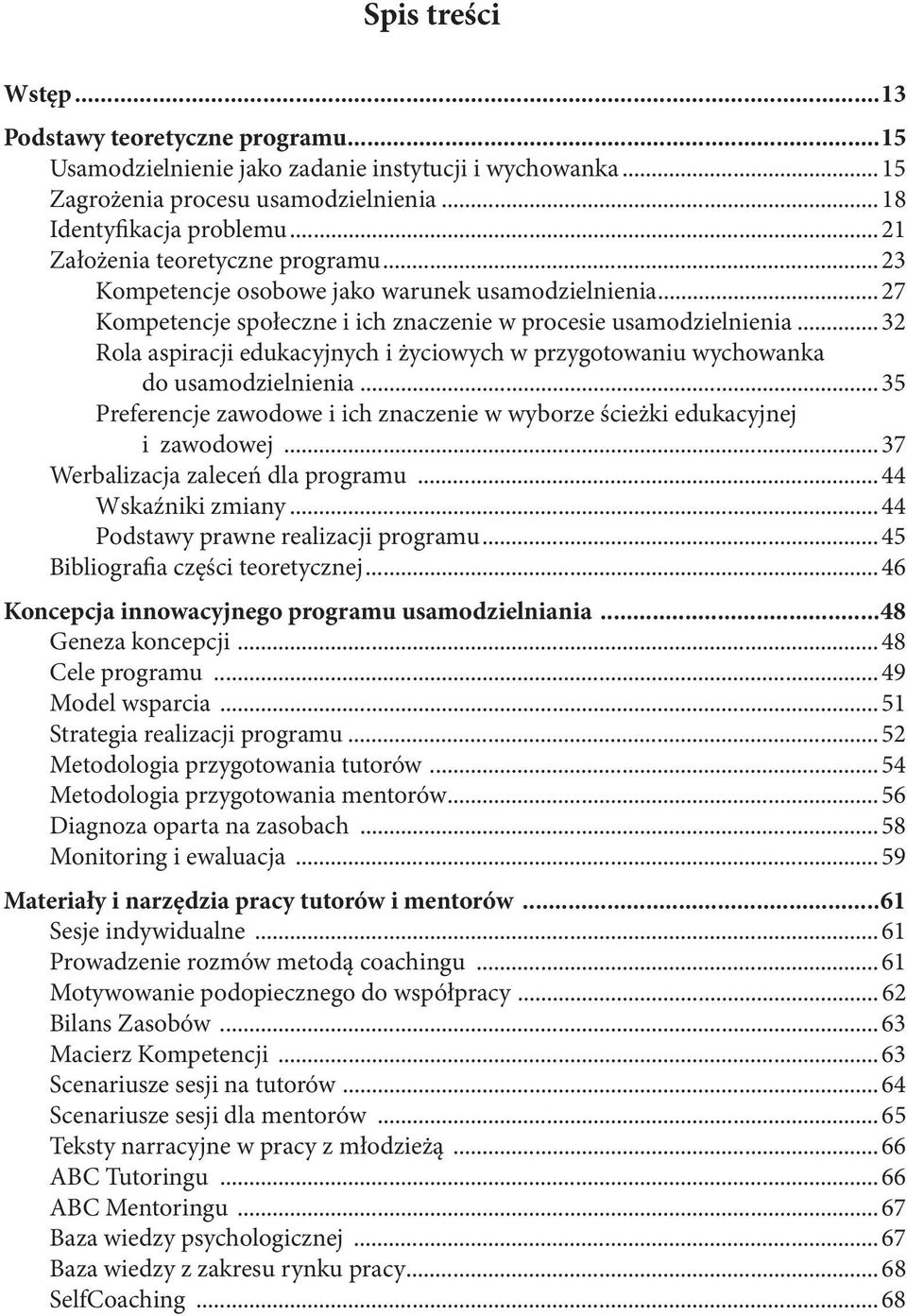 ..32 Rola aspiracji edukacyjnych i życiowych w przygotowaniu wychowanka do usamodzielnienia...35 Preferencje zawodowe i ich znaczenie w wyborze ścieżki edukacyjnej i zawodowej.