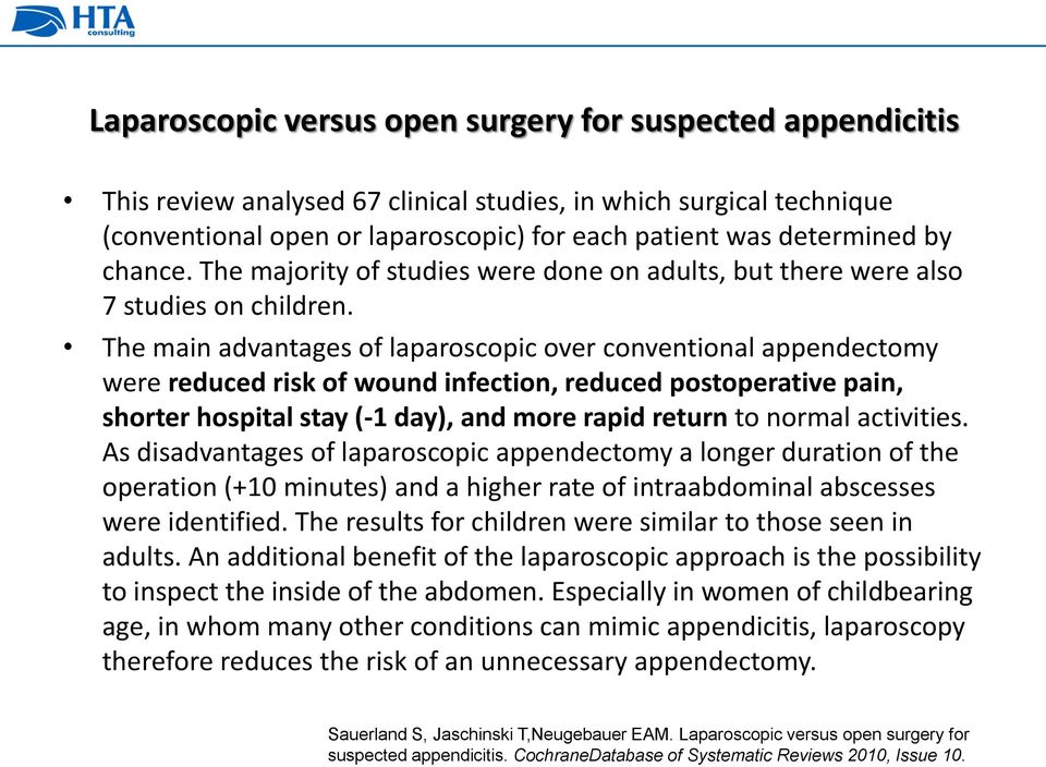 The main advantages of laparoscopic over conventional appendectomy were reduced risk of wound infection, reduced postoperative pain, shorter hospital stay (-1 day), and more rapid return to normal