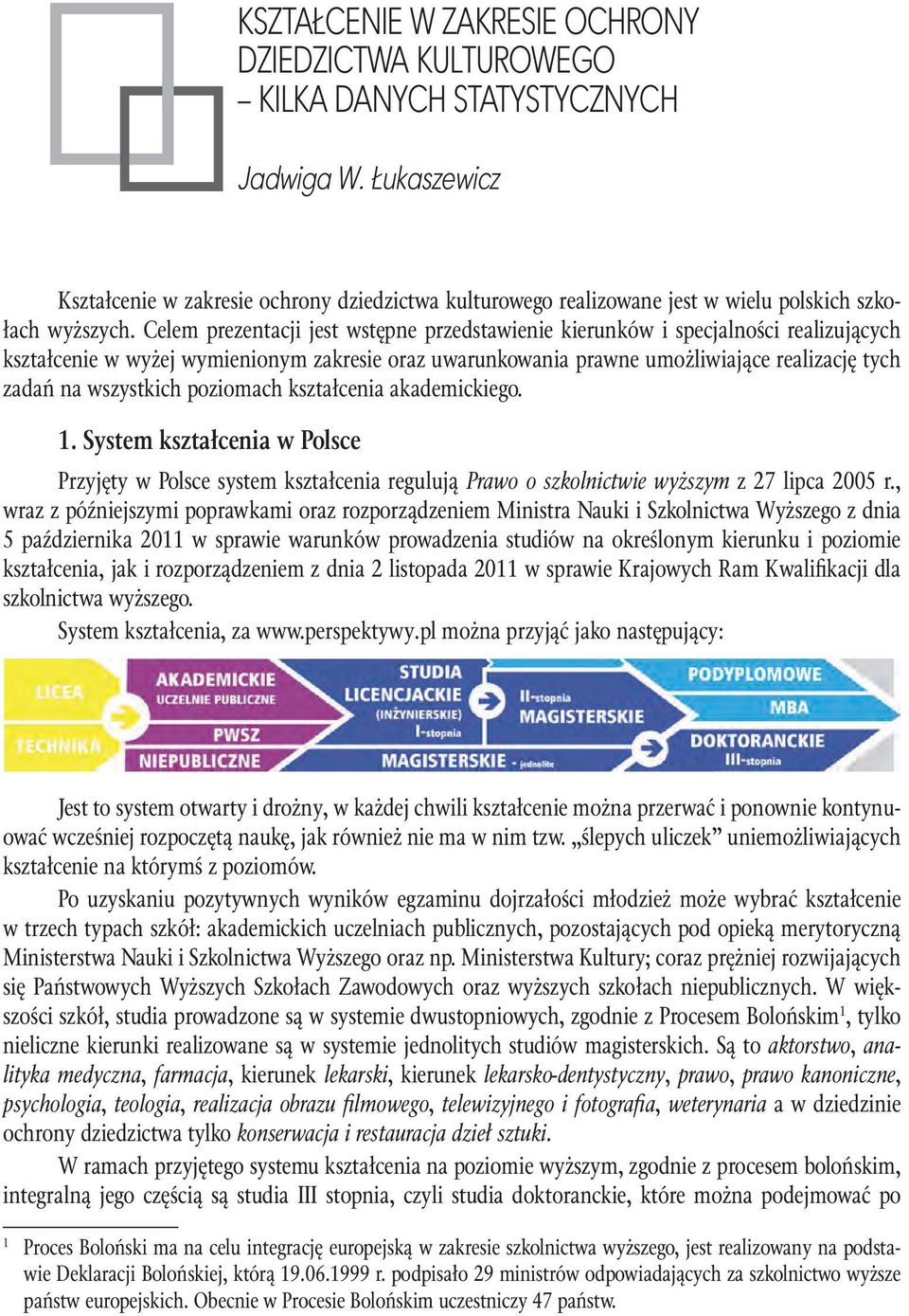 Celem prezentacji jest wstępne przedstawienie kierunków i specjalności realizujących kształcenie w wyżej wymienionym zakresie oraz uwarunkowania prawne umożliwiające realizację tych zadań na