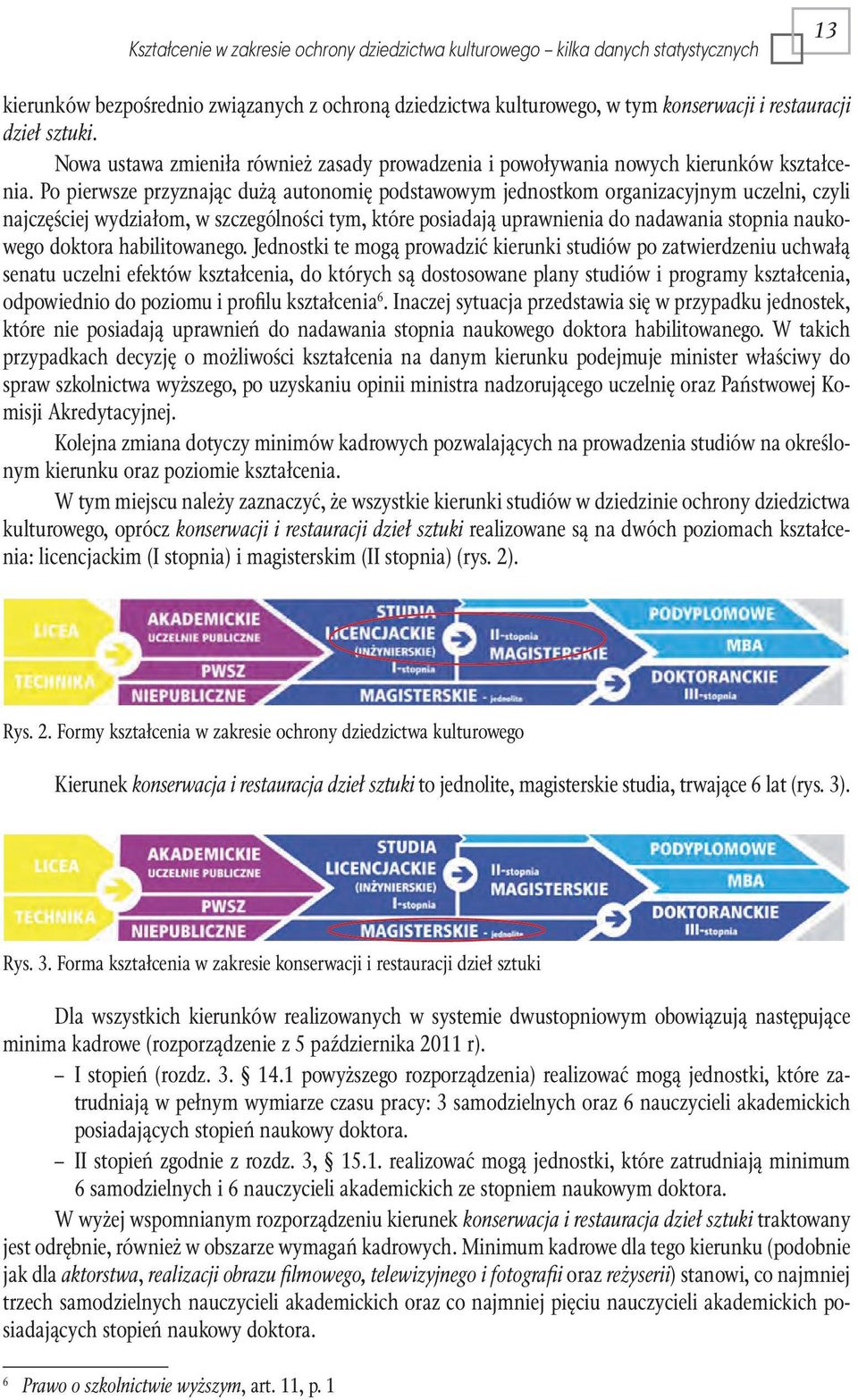 Po pierwsze przyznając dużą autonomię podstawowym jednostkom organizacyjnym uczelni, czyli najczęściej wydziałom, w szczególności tym, które posiadają uprawnienia do nadawania stopnia naukowego