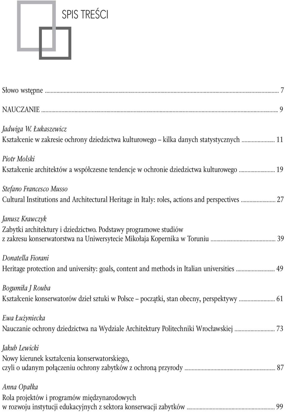 .. 19 Stefano Francesco Musso Cultural Institutions and Architectural Heritage in Italy: roles, actions and perspectives... 27 Janusz Krawczyk Zabytki architektury i dziedzictwo.