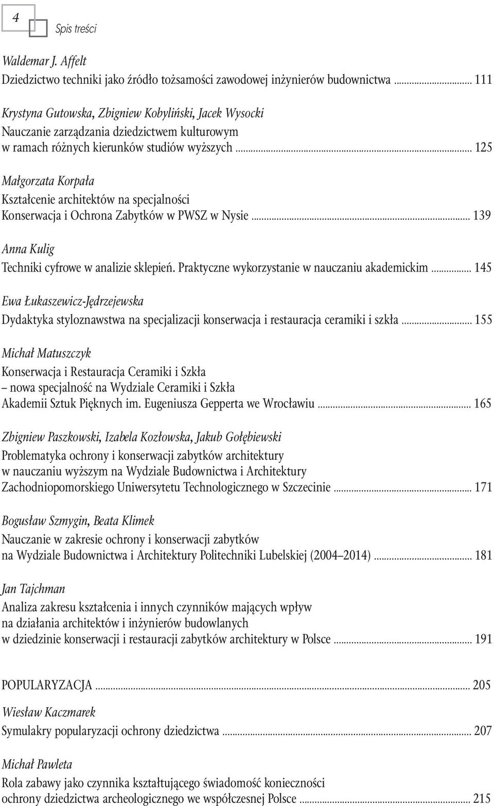 .. 125 Małgorzata Korpała Kształcenie architektów na specjalności Konserwacja i Ochrona Zabytków w PWSZ w Nysie... 139 Anna Kulig Techniki cyfrowe w analizie sklepień.