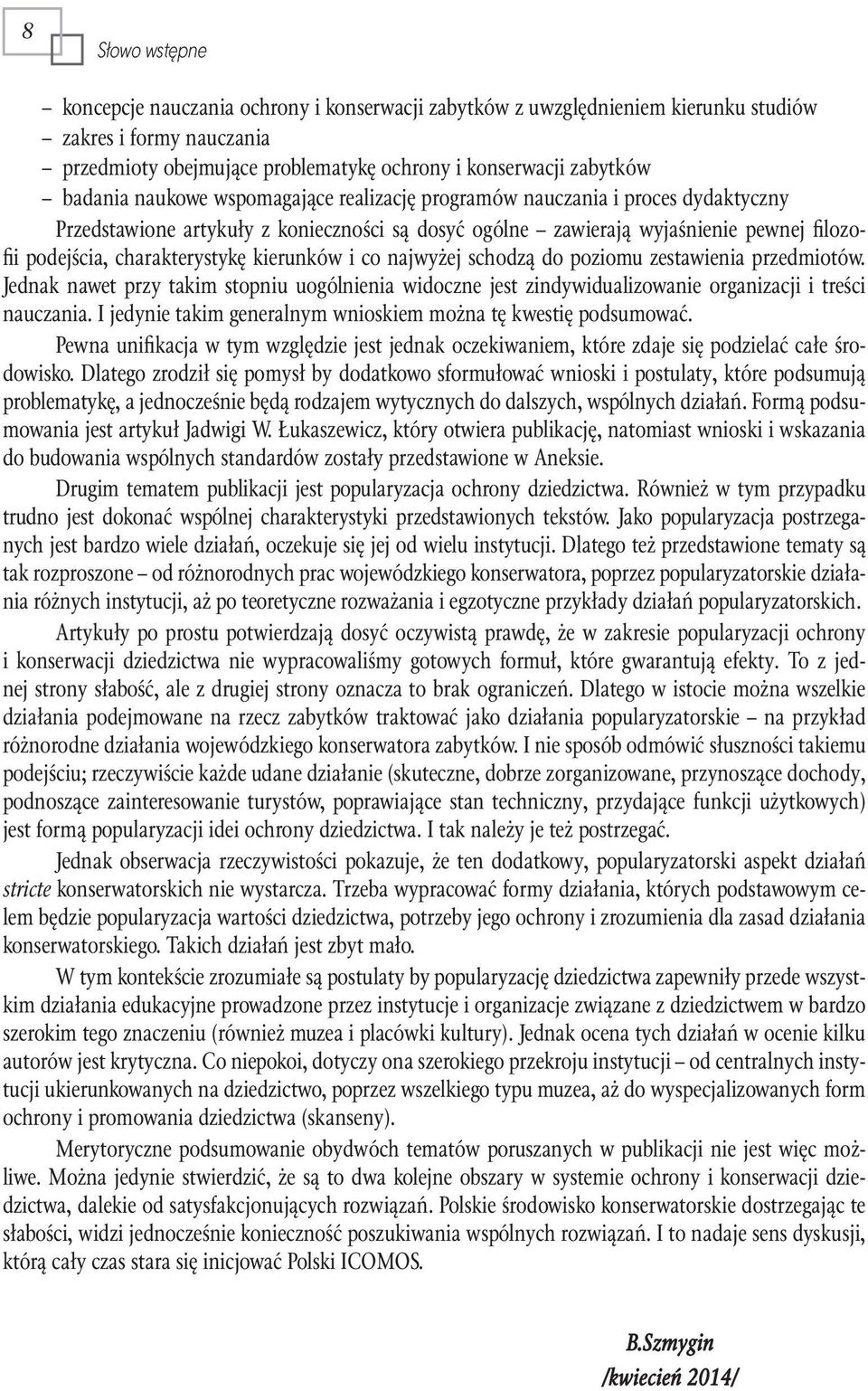 kierunków i co najwyżej schodzą do poziomu zestawienia przedmiotów. Jednak nawet przy takim stopniu uogólnienia widoczne jest zindywidualizowanie organizacji i treści nauczania.