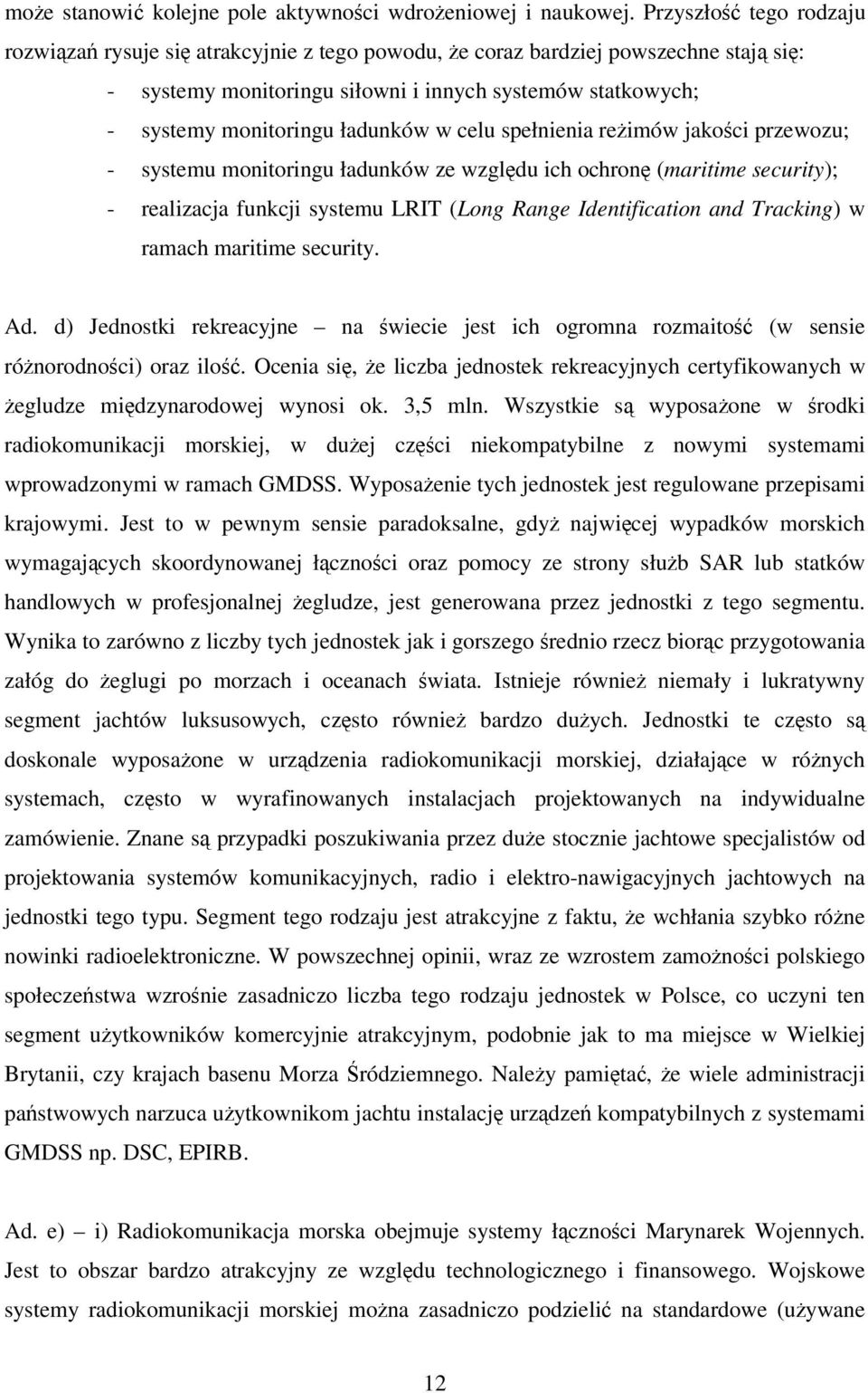 celu spełnienia reimów jakoci przewozu; - systemu monitoringu ładunków ze wzgldu ich ochron (maritime security); - realizacja funkcji systemu LRIT (Long Range Identification and Tracking) w ramach