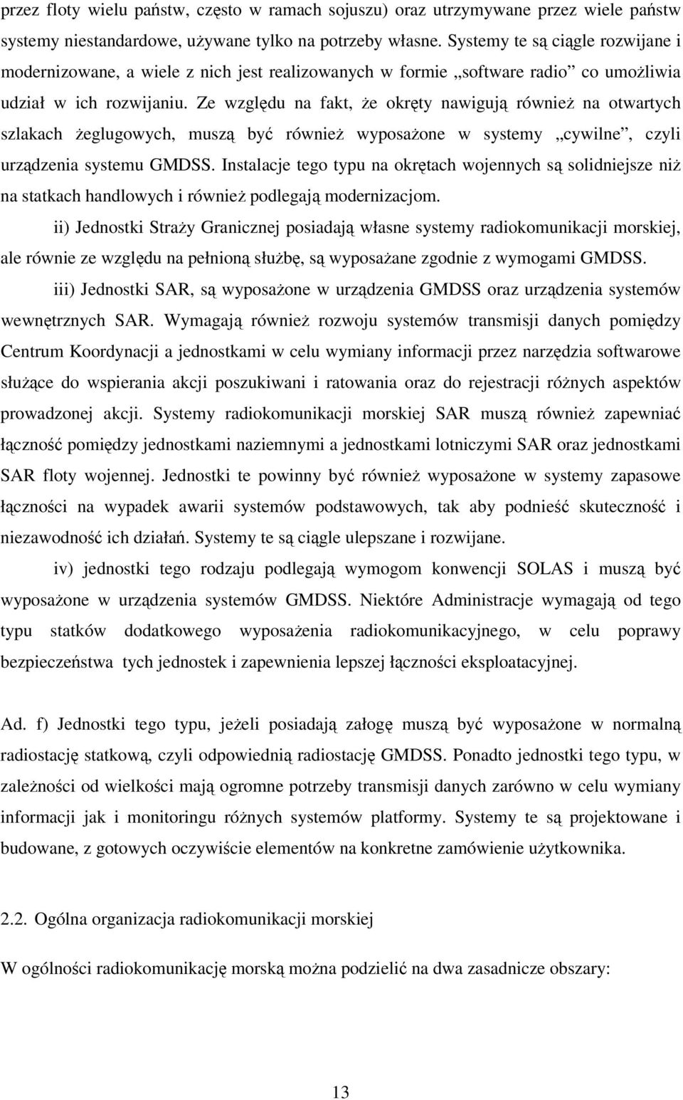 Ze wzgldu na fakt, e okrty nawiguj równie na otwartych szlakach eglugowych, musz by równie wyposaone w systemy cywilne, czyli urzdzenia systemu GMDSS.