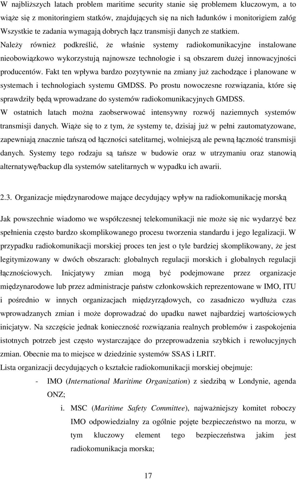 Naley równie podkreli, e włanie systemy radiokomunikacyjne instalowane nieobowizkowo wykorzystuj najnowsze technologie i s obszarem duej innowacyjnoci producentów.