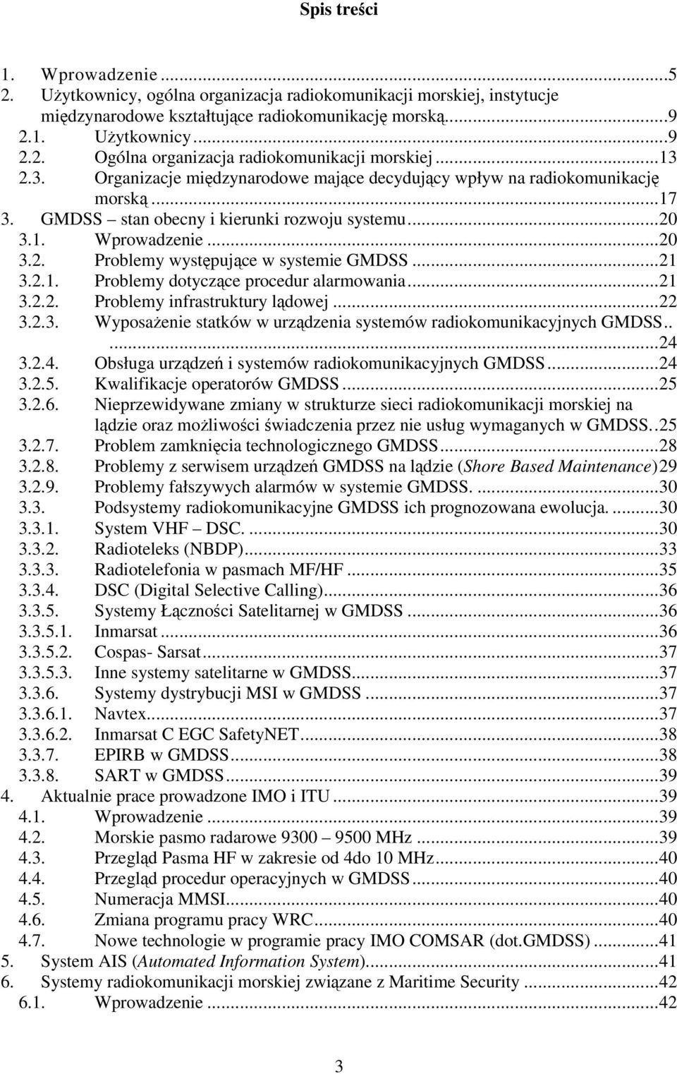 ..21 3.2.1. Problemy dotyczce procedur alarmowania...21 3.2.2. Problemy infrastruktury ldowej...22 3.2.3. Wyposaenie statków w urzdzenia systemów radiokomunikacyjnych GMDSS.....24 