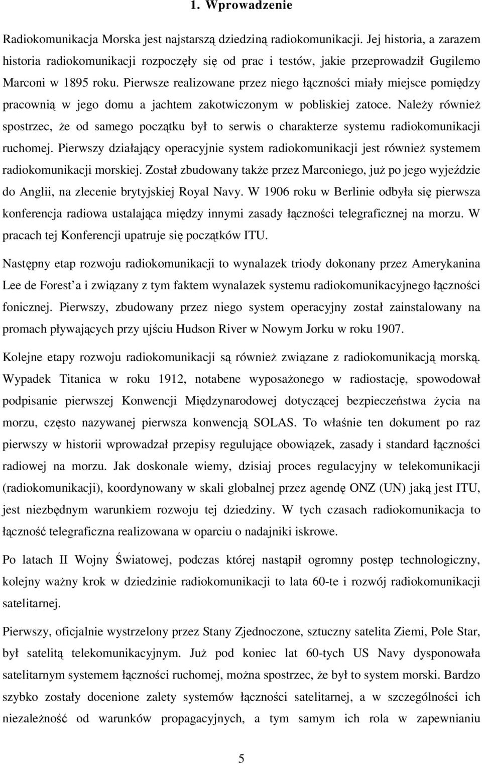 Pierwsze realizowane przez niego łcznoci miały miejsce pomidzy pracowni w jego domu a jachtem zakotwiczonym w pobliskiej zatoce.