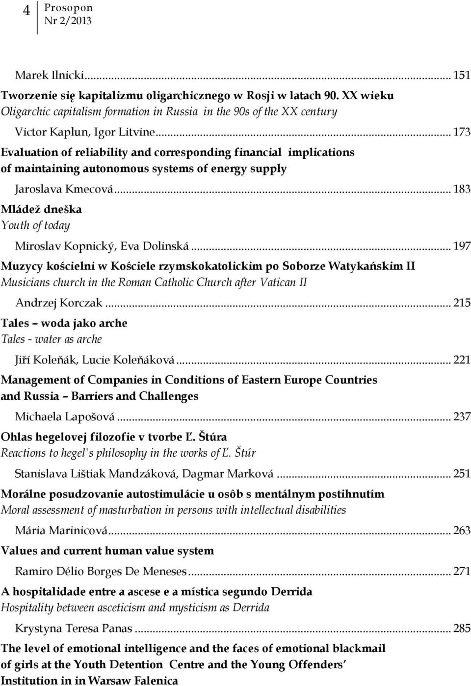 .. 173 Evaluation of reliability and corresponding financial implications of maintaining autonomous systems of energy supply Jaroslava Kmecová.