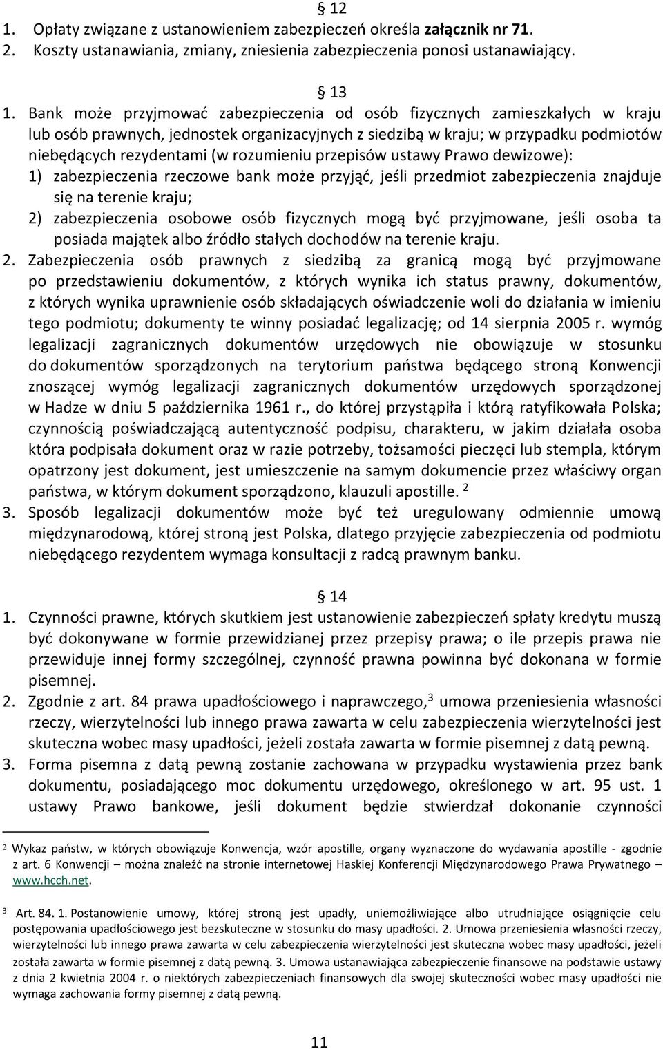 rozumieniu przepisów ustawy Prawo dewizowe): 1) zabezpieczenia rzeczowe bank może przyjąć, jeśli przedmiot zabezpieczenia znajduje się na terenie kraju; 2) zabezpieczenia osobowe osób fizycznych mogą