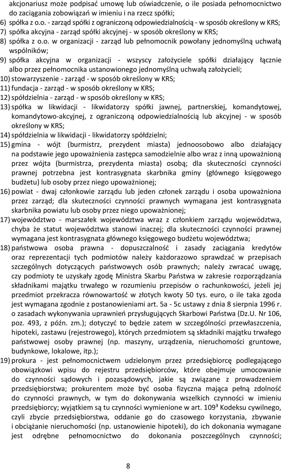 ustanowionego jednomyślną uchwałą założycieli; 10) stowarzyszenie - zarząd - w sposób określony w KRS; 11) fundacja - zarząd - w sposób określony w KRS; 12) spółdzielnia - zarząd - w sposób określony