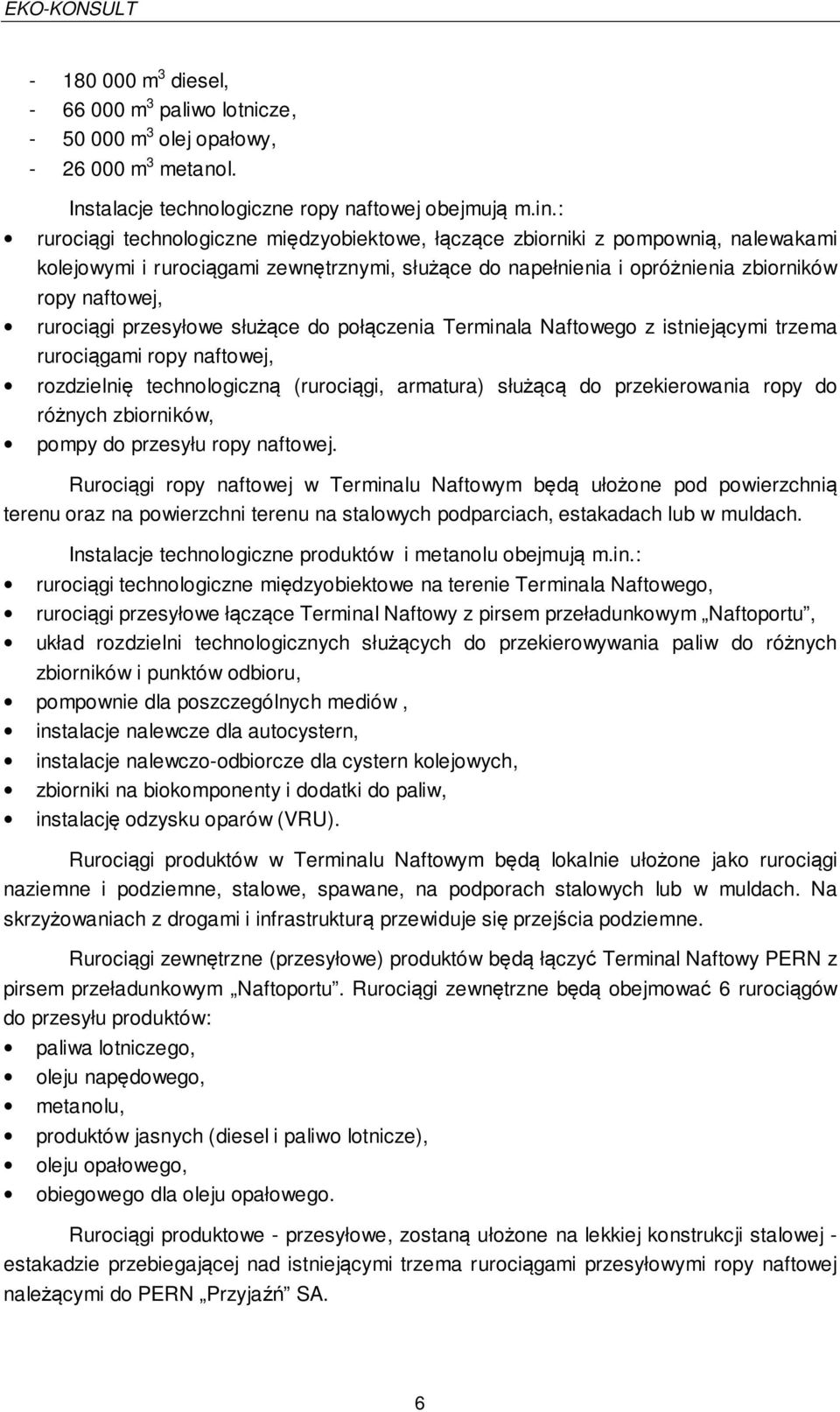 przesyłowe służące do połączenia Terminala Naftowego z istniejącymi trzema rurociągami ropy naftowej, rozdzielnię technologiczną (rurociągi, armatura) służącą do przekierowania ropy do różnych