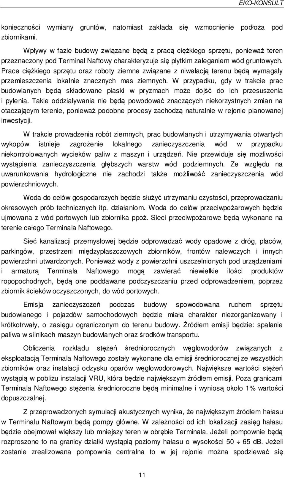 Prace ciężkiego sprzętu oraz roboty ziemne związane z niwelacją terenu będą wymagały przemieszczenia lokalnie znacznych mas ziemnych.