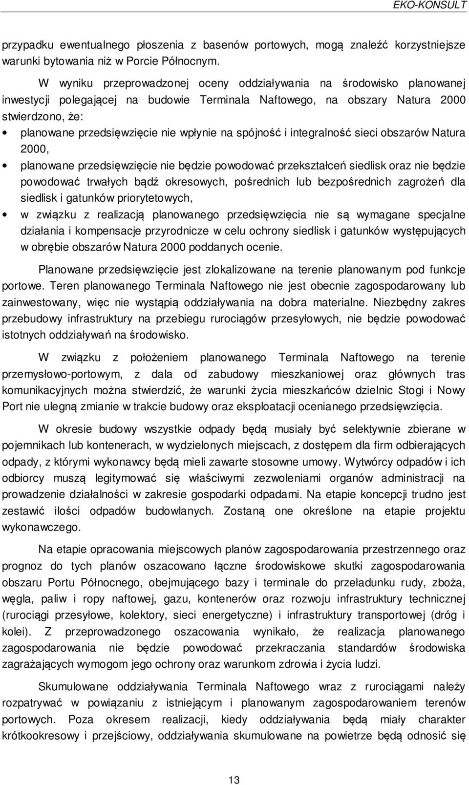 wpłynie na spójność i integralność sieci obszarów Natura 2000, planowane przedsięwzięcie nie będzie powodować przekształceń siedlisk oraz nie będzie powodować trwałych bądź okresowych, pośrednich lub