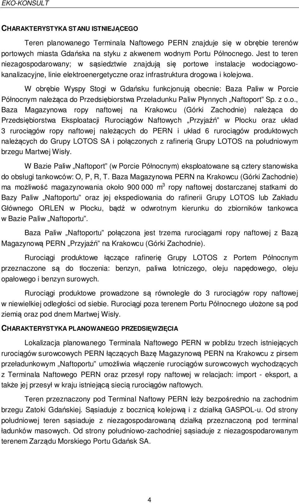 W obrębie Wyspy Stogi w Gdańsku funkcjonują obecnie: Baza Paliw w Porcie Północnym należąca do Przedsiębiorstwa Przeładunku Paliw Płynnych Naftoport Sp. z o.o., Baza Magazynowa ropy naftowej na