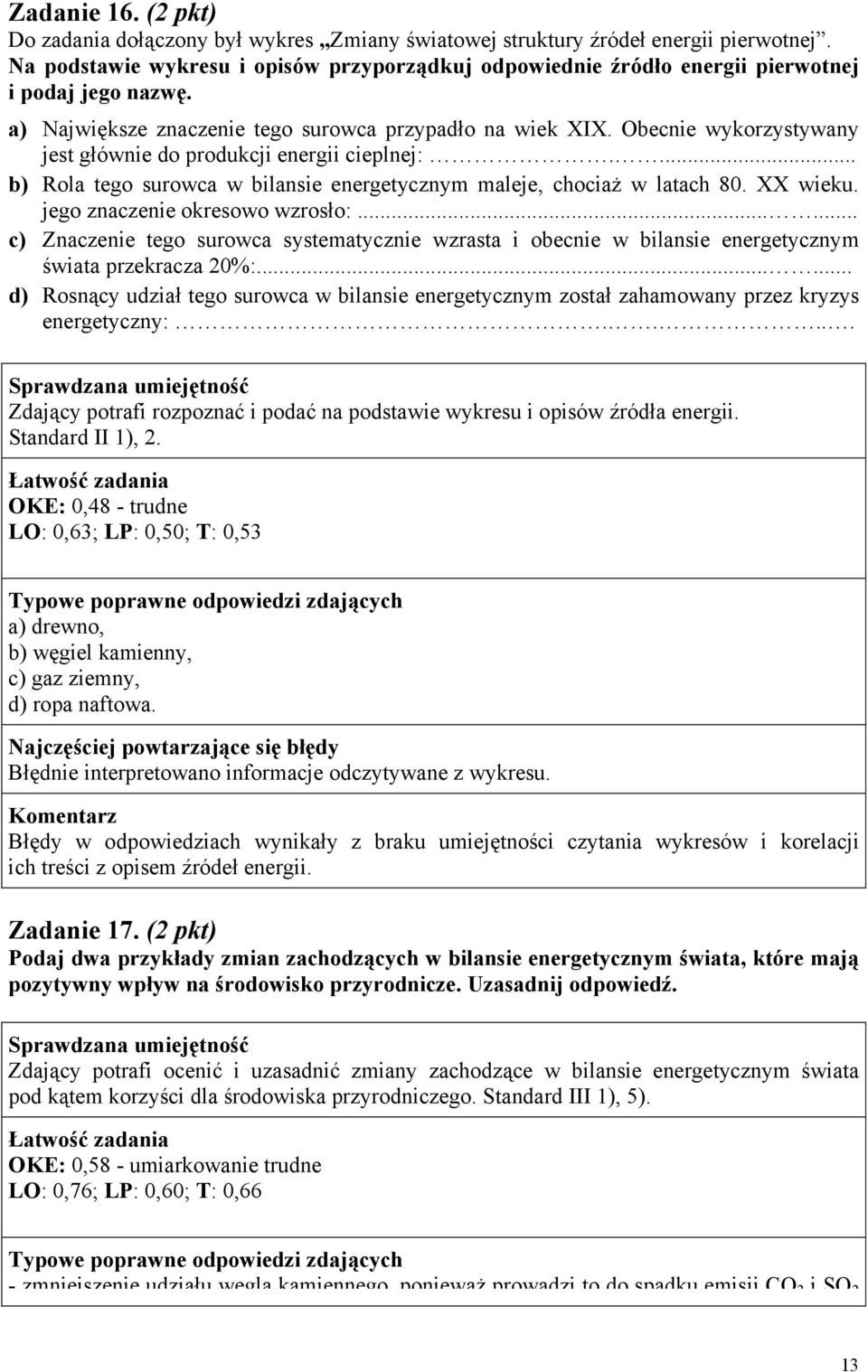 Obecnie wykorzystywany jest głównie do produkcji energii cieplnej:.... b) Rola tego surowca w bilansie energetycznym maleje, chociaż w latach 80. XX wieku. jego znaczenie okresowo wzrosło:.