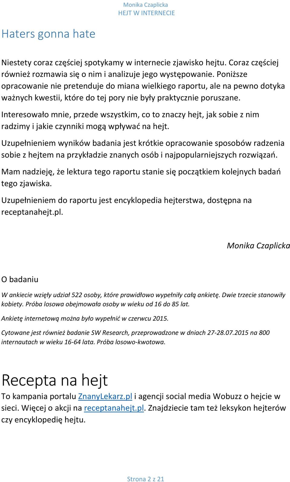 Interesowało mnie, przede wszystkim, co to znaczy hejt, jak sobie z nim radzimy i jakie czynniki mogą wpływać na hejt.