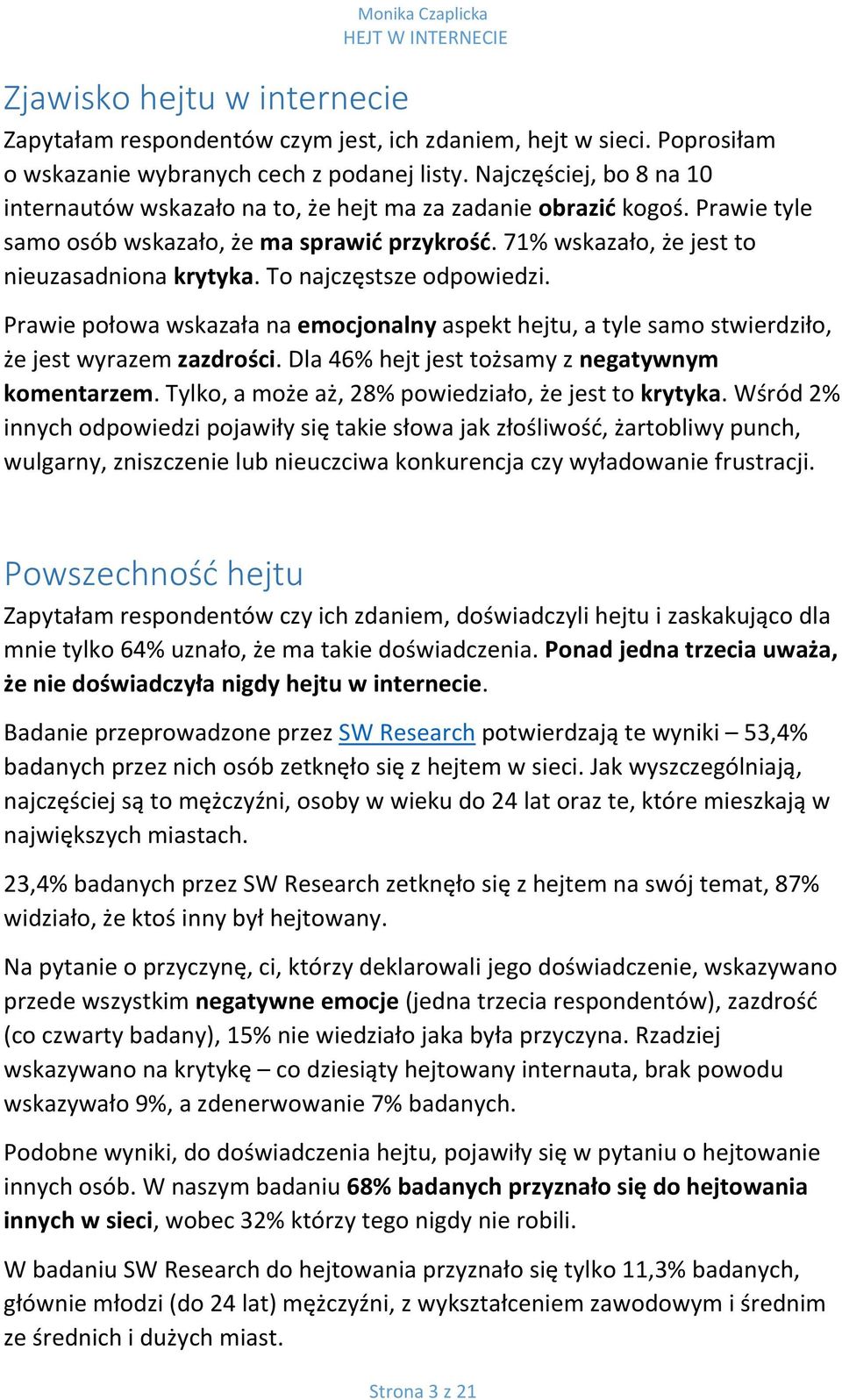 To najczęstsze odpowiedzi. Prawie połowa wskazała na emocjonalny aspekt hejtu, a tyle samo stwierdziło, że jest wyrazem zazdrości. Dla 46% hejt jest tożsamy z negatywnym komentarzem.