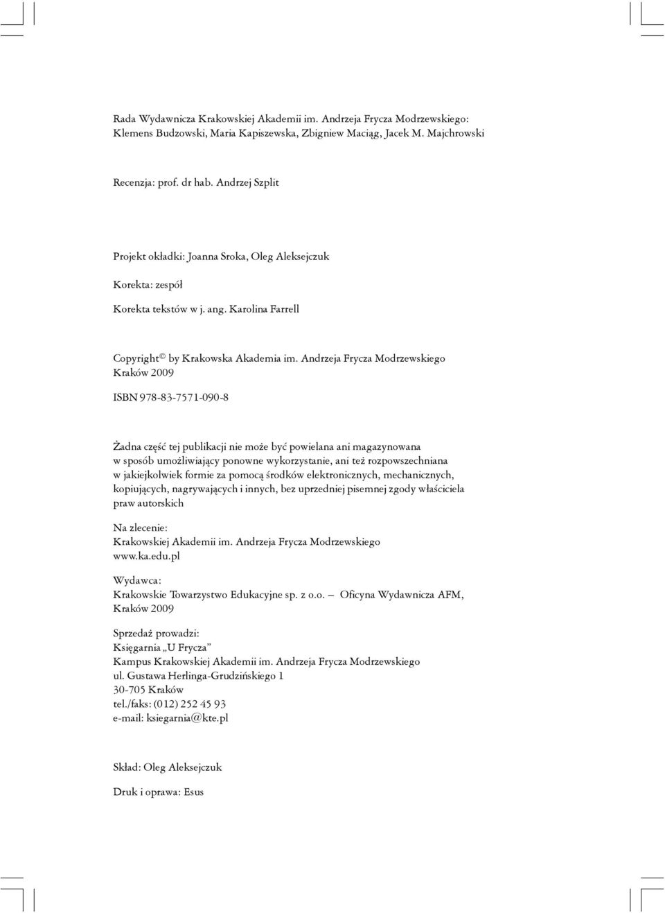 Andrzeja Frycza Modrzewskiego Kraków 2009 ISBN 978-83-7571-090-8 Żadna część tej publikacji nie może być powielana ani magazynowana w sposób umożliwiający ponowne wykorzystanie, ani też