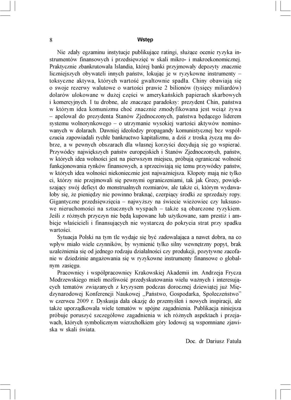 spadła. Chiny obawiają się o swoje rezerwy walutowe o wartości prawie 2 bilionów (tysięcy miliardów) dolarów ulokowane w dużej części w amerykańskich papierach skarbowych i komercyjnych.