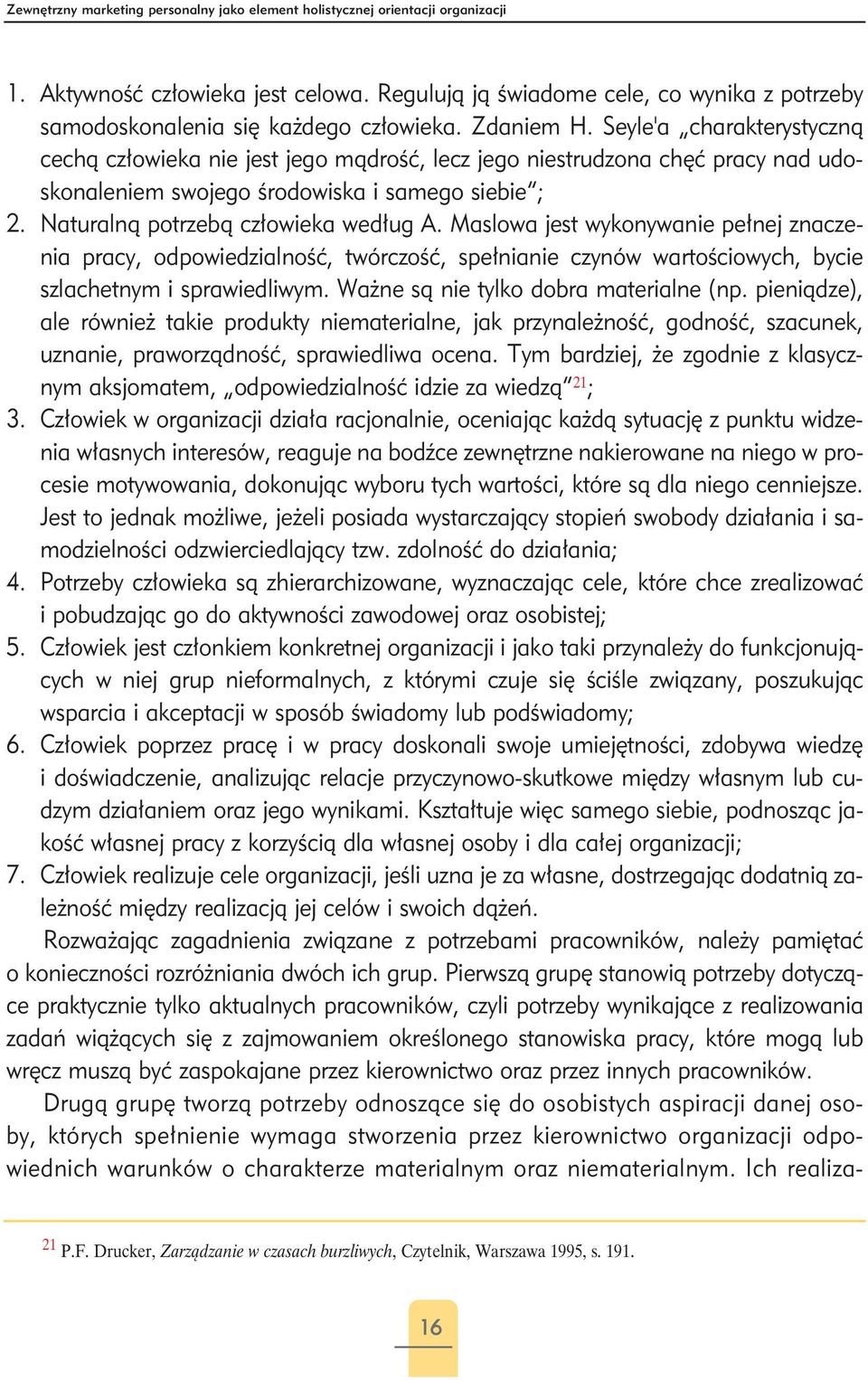 Seyle'a charakterystyczną cechą człowieka nie jest jego mądrość, lecz jego niestrudzona chęć pracy nad udoskonaleniem swojego środowiska i samego siebie ; 2. Naturalną potrzebą człowieka według A.