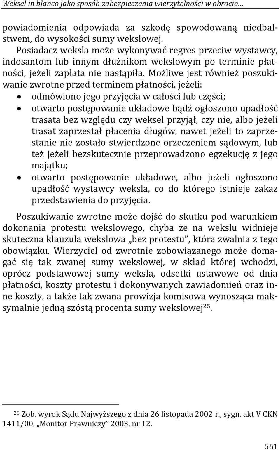 Możliwe jest również poszukiwanie zwrotne przed terminem płatności, jeżeli: odmówiono jego przyjęcia w całości lub części; otwarto postępowanie układowe bądź ogłoszono upadłość trasata bez względu