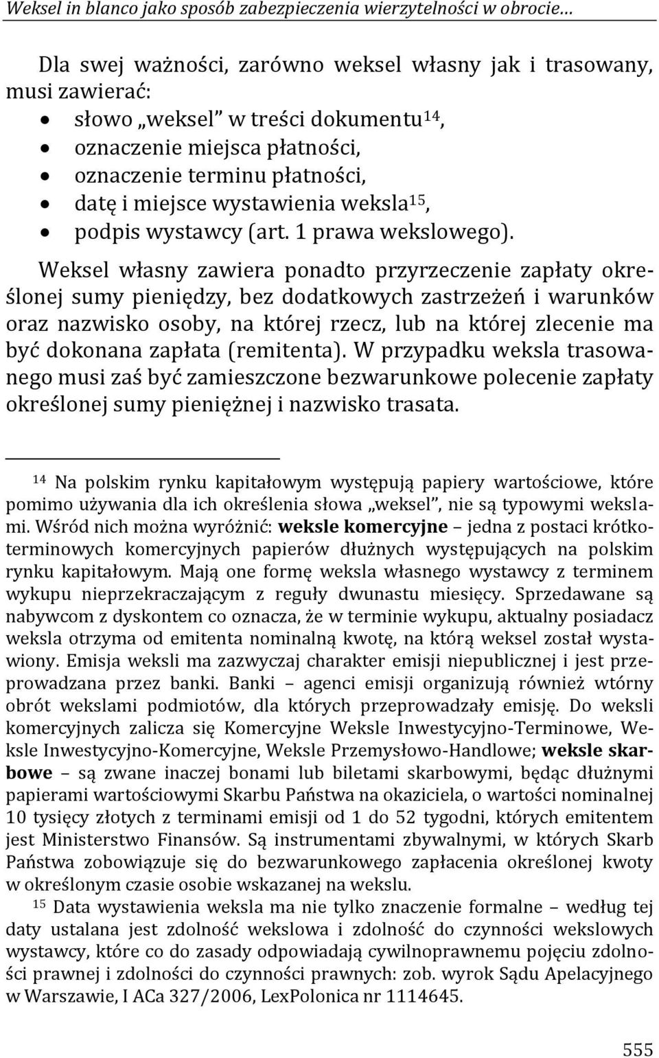 Weksel własny zawiera ponadto przyrzeczenie zapłaty określonej sumy pieniędzy, bez dodatkowych zastrzeżeń i warunków oraz nazwisko osoby, na której rzecz, lub na której zlecenie ma być dokonana