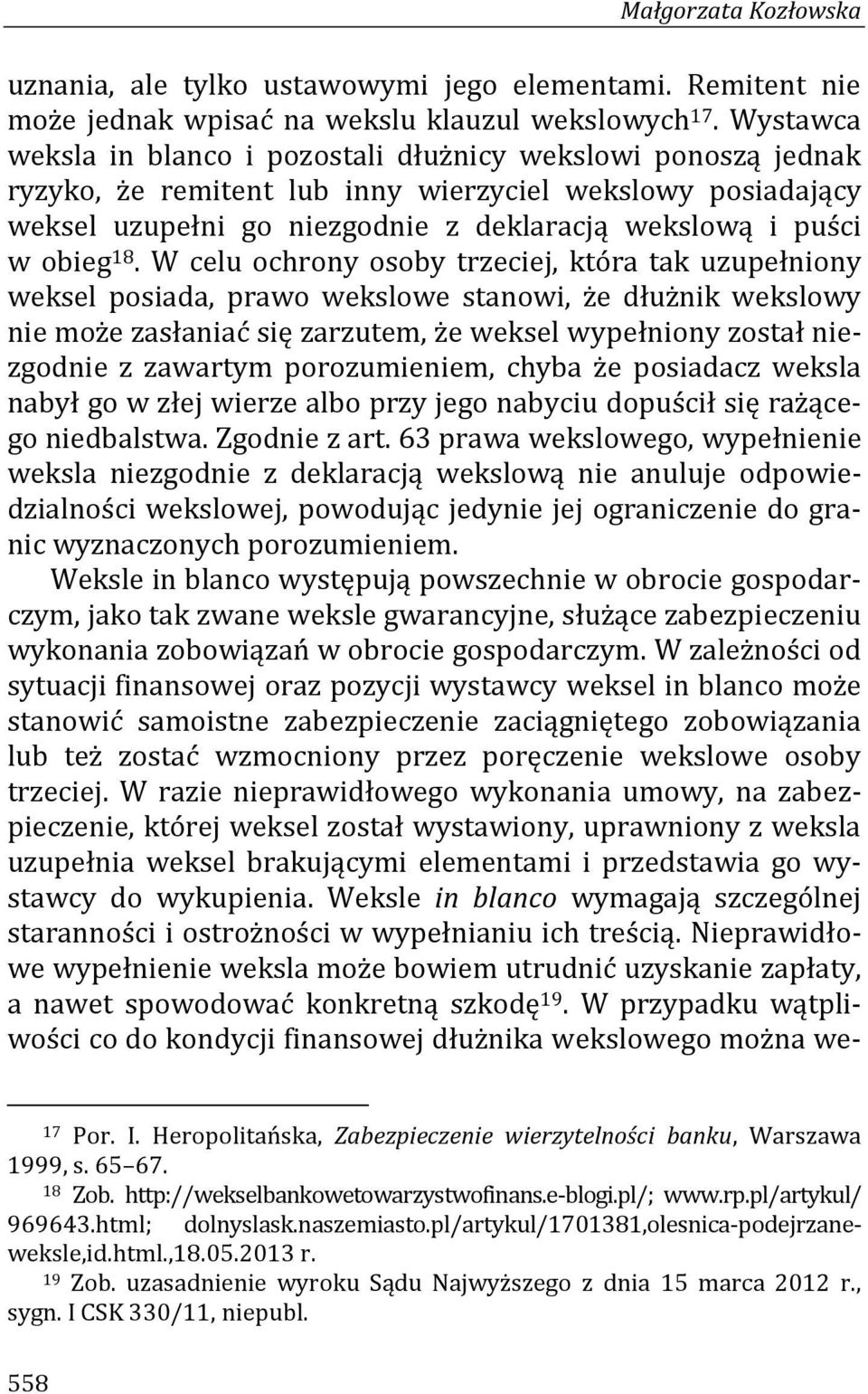 18. W celu ochrony osoby trzeciej, która tak uzupełniony weksel posiada, prawo wekslowe stanowi, że dłużnik wekslowy nie może zasłaniać się zarzutem, że weksel wypełniony został niezgodnie z zawartym