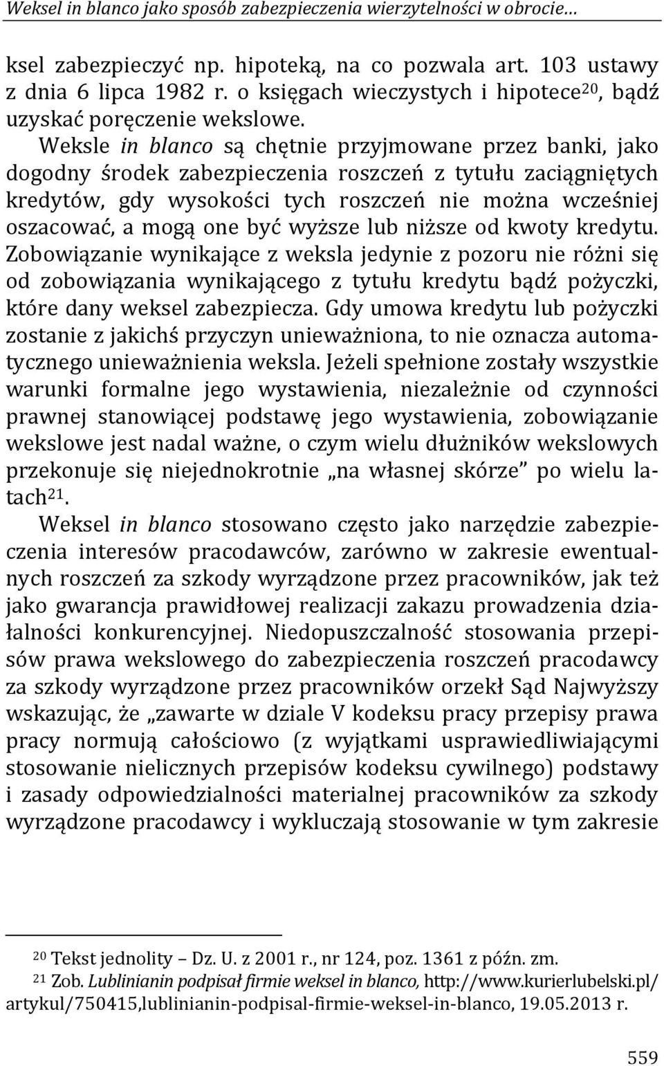 Weksle in blanco są chętnie przyjmowane przez banki, jako dogodny środek zabezpieczenia roszczeń z tytułu zaciągniętych kredytów, gdy wysokości tych roszczeń nie można wcześniej oszacować, a mogą one