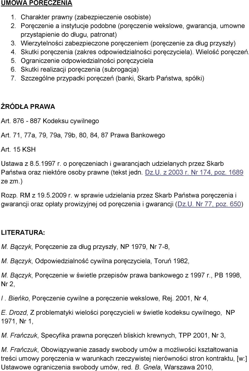 Skutki realizacji poręczenia (subrogacja) 7. Szczególne przypadki poręczeń (banki, Skarb Państwa, spółki) ŻRÓDŁA PRAWA Art. 876-887 Kodeksu cywilnego Art.