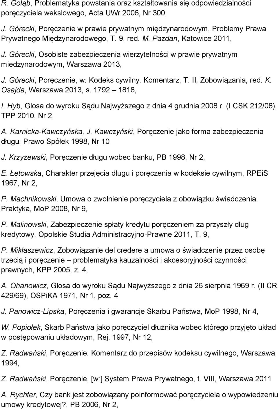 Górecki, Osobiste zabezpieczenia wierzytelności w prawie prywatnym międzynarodowym, Warszawa 2013, J. Górecki, Poręczenie, w: Kodeks cywilny. Komentarz, T. II, Zobowiązania, red. K. Osajda, Warszawa 2013, s.