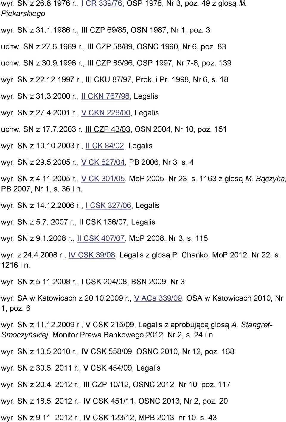 , II CKN 767/98, Legalis wyr. SN z 27.4.2001 r., V CKN 228/00, Legalis uchw. SN z 17.7.2003 r. III CZP 43/03, OSN 2004, Nr 10, poz. 151 wyr. SN z 10.10.2003 r., II CK 84/02, Legalis wyr. SN z 29.5.2005 r.