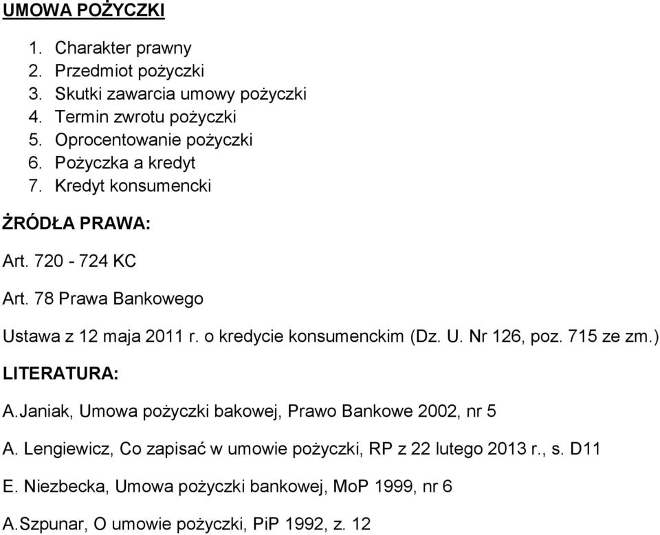 78 Prawa Bankowego Ustawa z 12 maja 2011 r. o kredycie konsumenckim (Dz. U. Nr 126, poz. 715 ze zm.) LITERATURA: A.