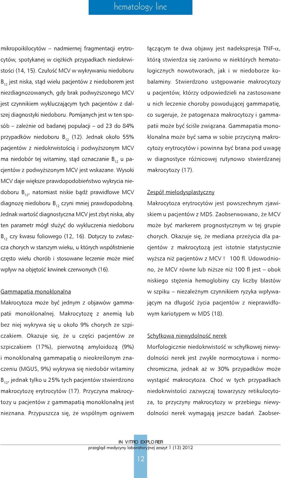 Stwierdzono ustępowanie makrocytozy B 12 jest niska, stąd wielu pacjentów z niedoborem jest niezdiagnozowanych, gdy brak podwyższonego MCV u pacjentów, którzy odpowiedzieli na zastosowane jest