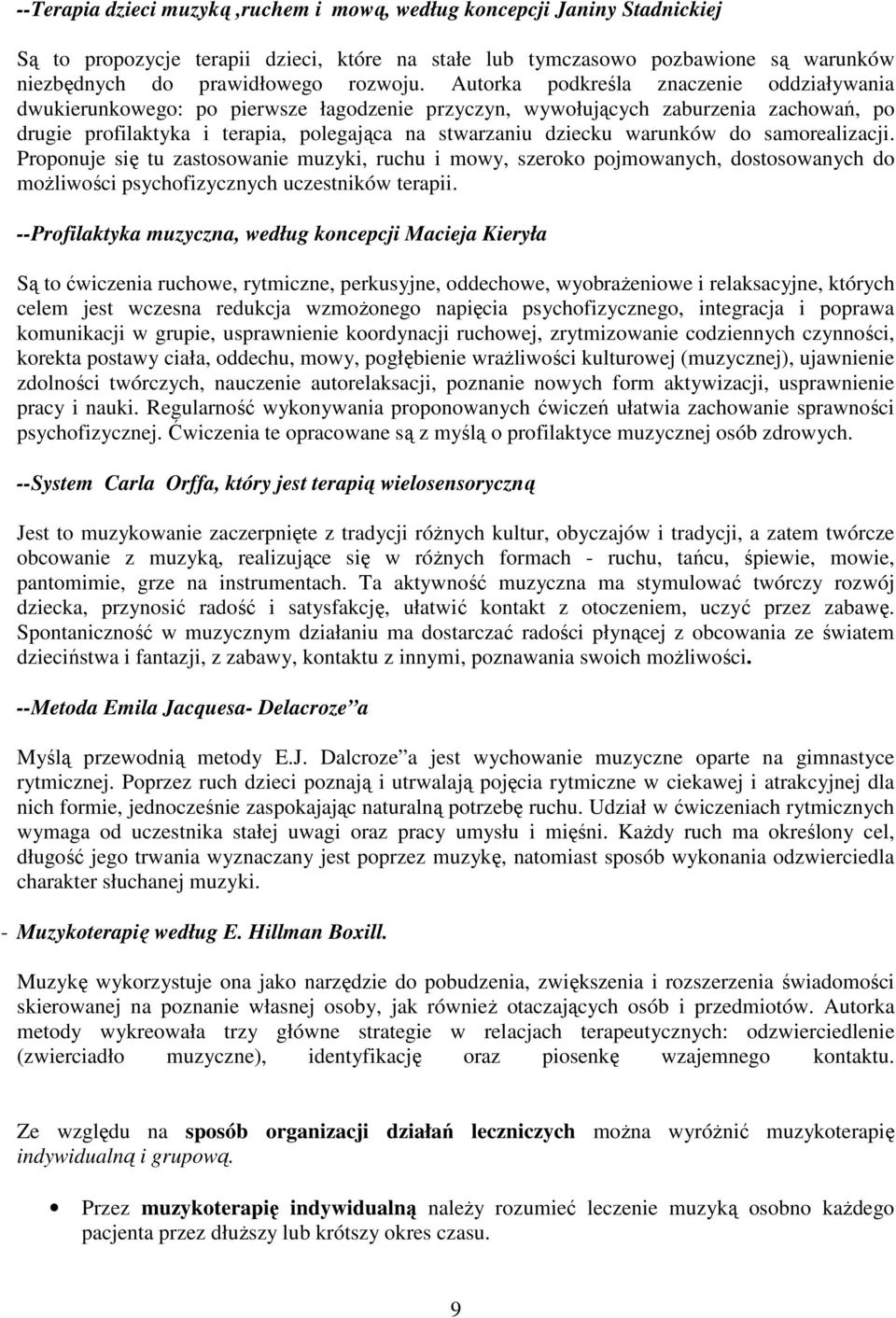 warunków do samorealizacji. Proponuje się tu zastosowanie muzyki, ruchu i mowy, szeroko pojmowanych, dostosowanych do możliwości psychofizycznych uczestników terapii.