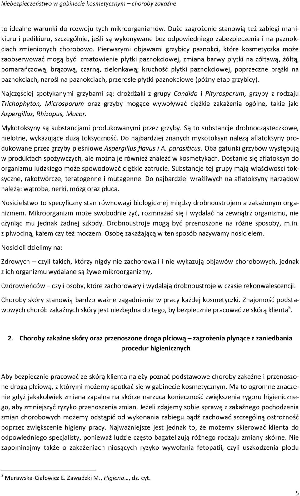 Pierwszymi objawami grzybicy paznokci, które kosmetyczka może zaobserwować mogą być: zmatowienie płytki paznokciowej, zmiana barwy płytki na żółtawą, żółtą, pomarańczową, brązową, czarną, zielonkawą;